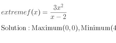 The extreme f(x)=(3x^2)/(x-2) is Maximum(0,0),Minimum(4,24)